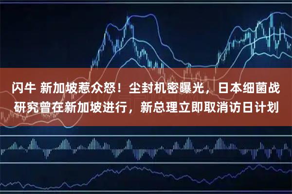闪牛 新加坡惹众怒！尘封机密曝光，日本细菌战研究曾在新加坡进行，新总理立即取消访日计划