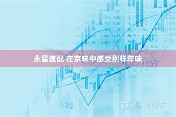 永星速配 在京味中感受别样年味