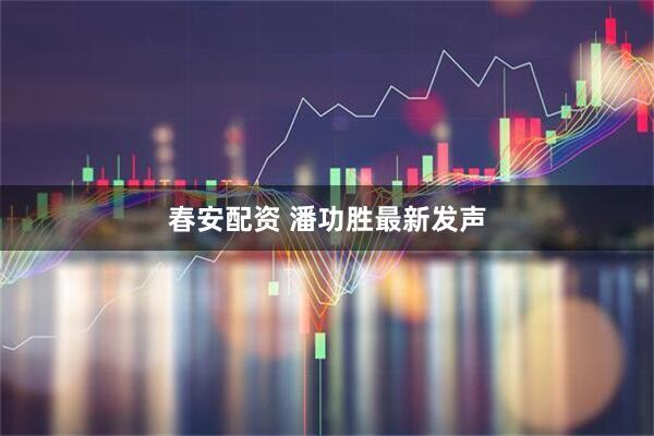 春安配资 潘功胜最新发声